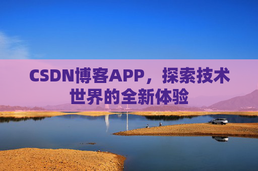 CSDN博客APP,探索技术世界的全新体验